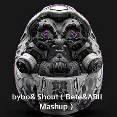 bybo& Shout（Bete&ABII Mashup）