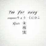 Too Far Away（Remix）专辑