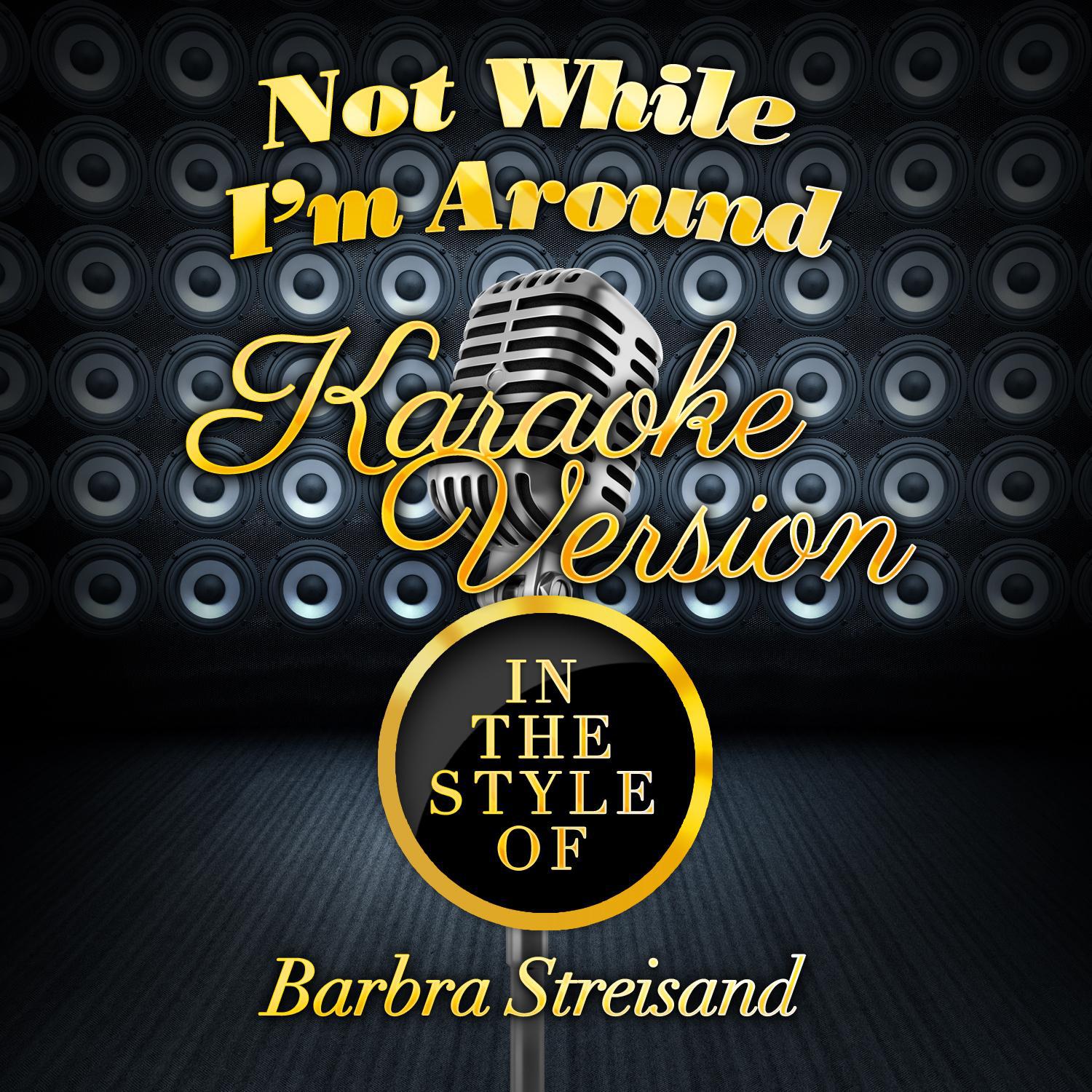 Not While I'm Around (In the Style of Barbra Streisand) [Karaoke Version] - Single专辑