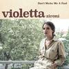 Violetta Zironi - Don't Make Me a Fool