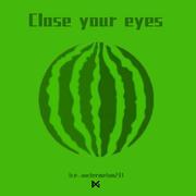 Close your eyes