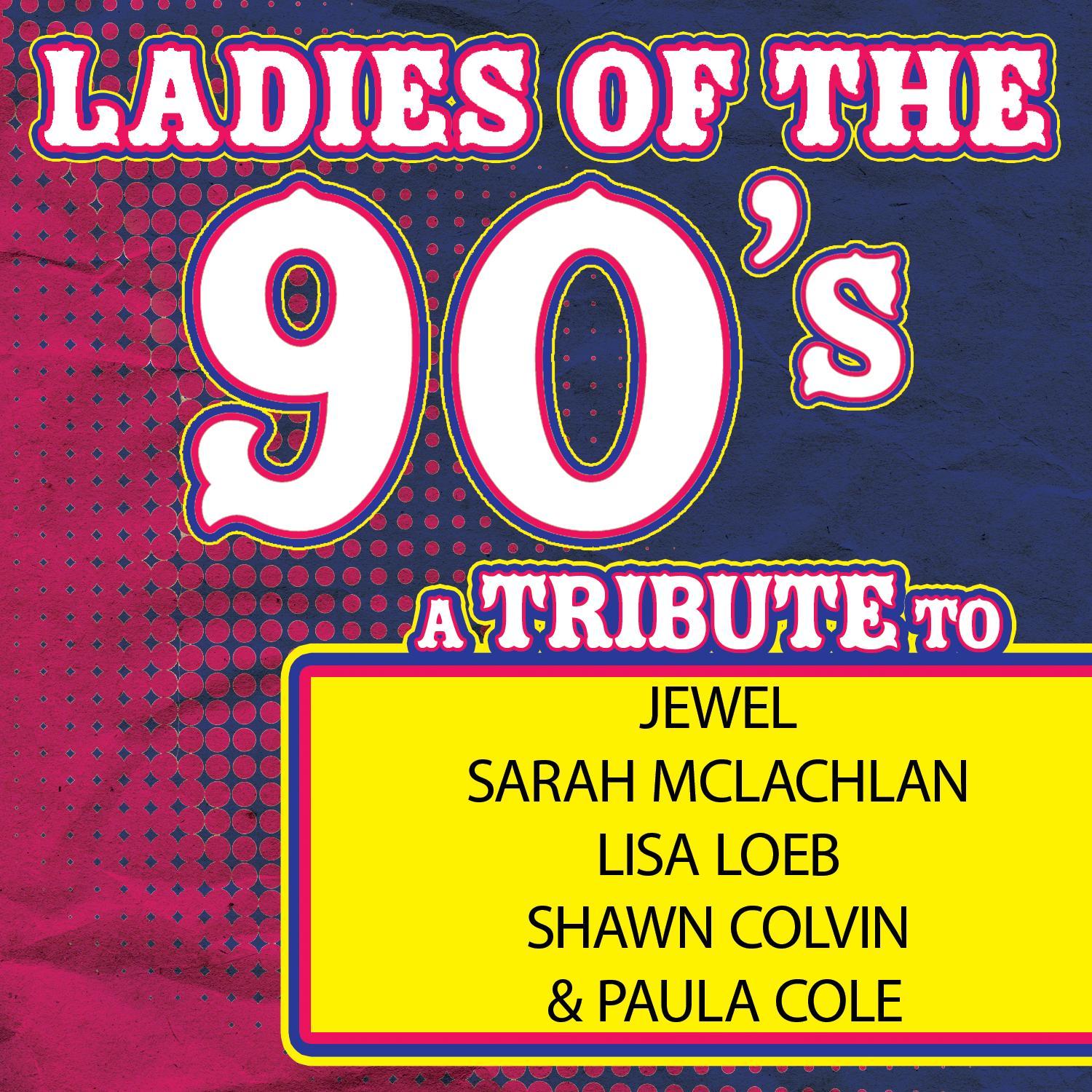 Ladies of the 90s: A Tribute to Jewel, Sarah McLachlan, Lisa Loeb, Shawn Colvin and Paula Cole
