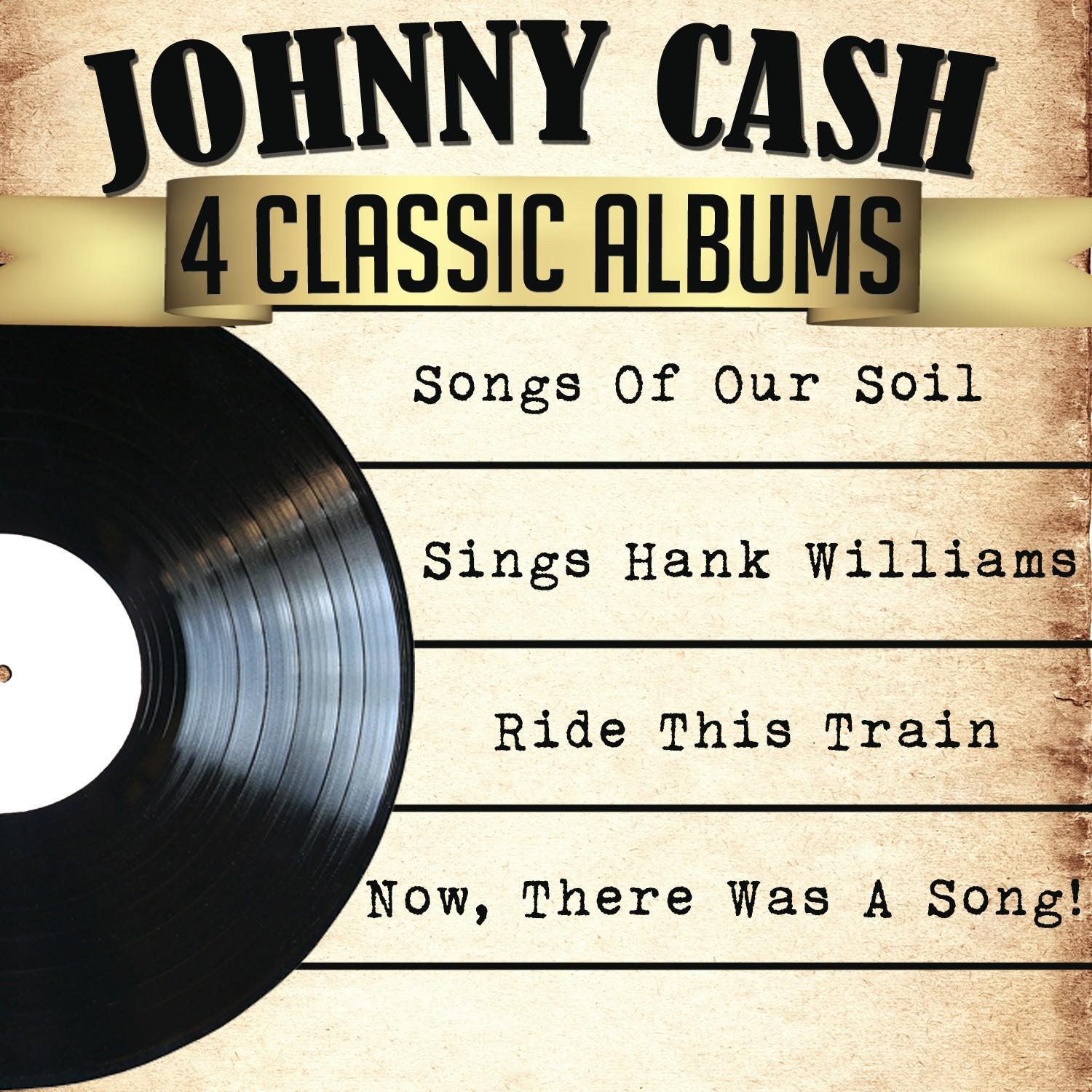 Johnny Cash 4 Classic Albums: Songs of Our Soil/Sings Hank Williams/Ride This Train/Now, There Was a专辑