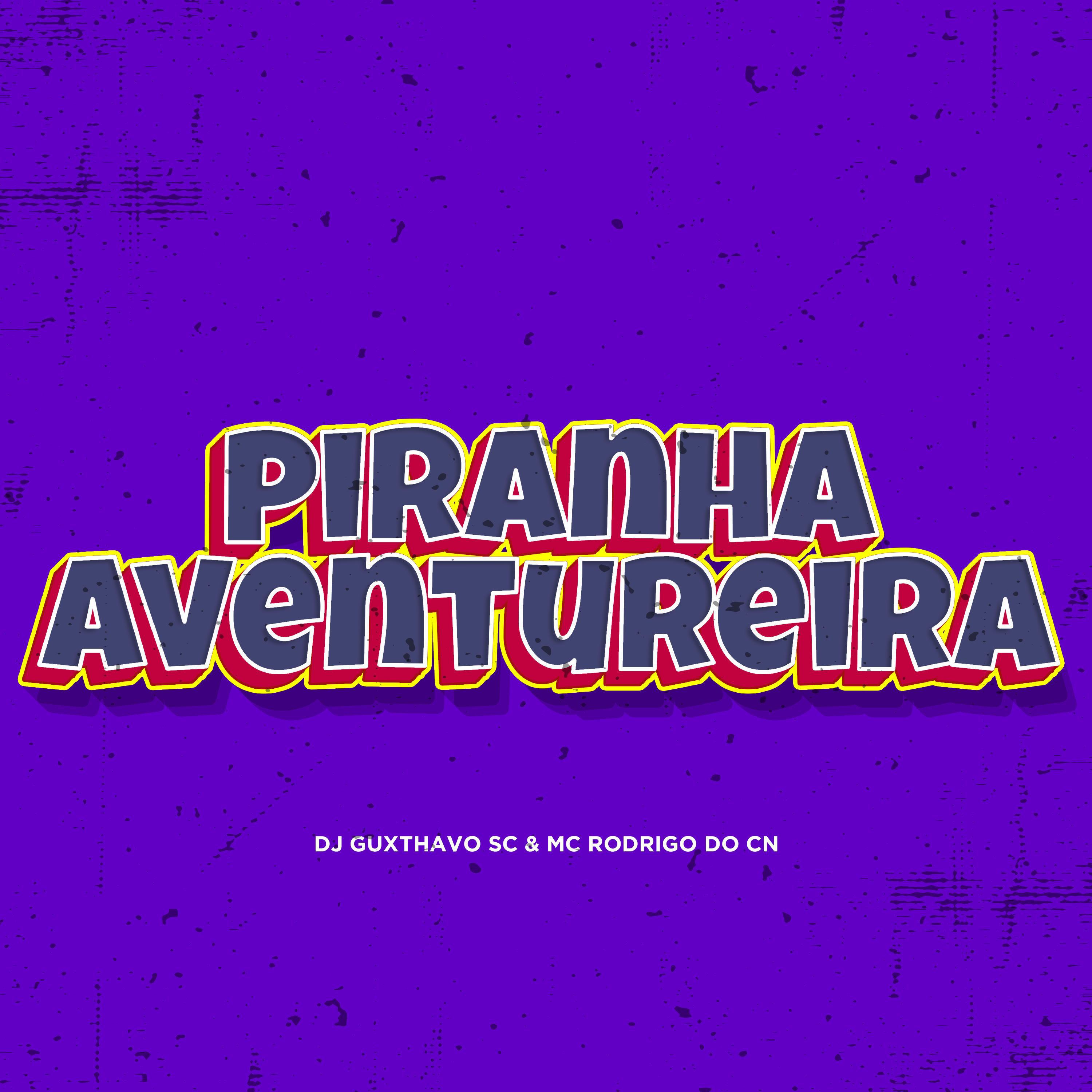 DJ Guxthavo sc - Piranha Aventureira (feat. MC Rodrigo do CN)