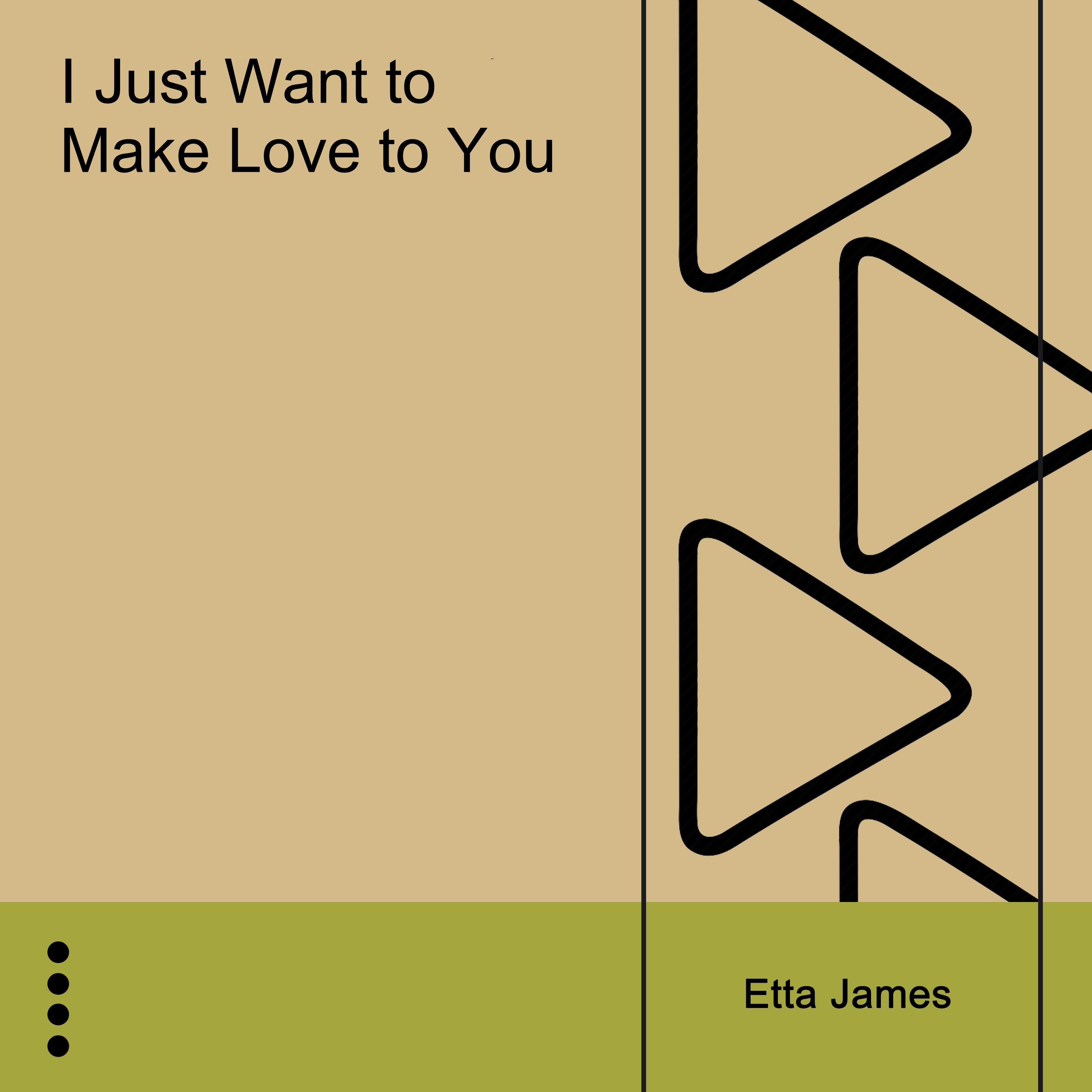 I Just Want to Make Love to You