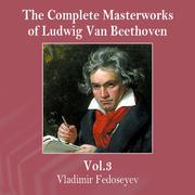 The Complete Masterworks of Ludwig Van Beethoven, Vol. 3