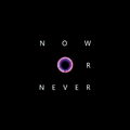 Now Or Never