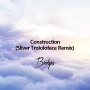 无 - Construction(Sliver Trololoface Remix)（Bridges / Sliver Trololoface remix）