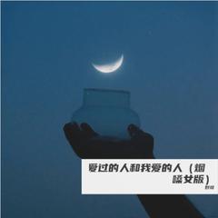 爱过的人和我爱的人（烟嗓女版）