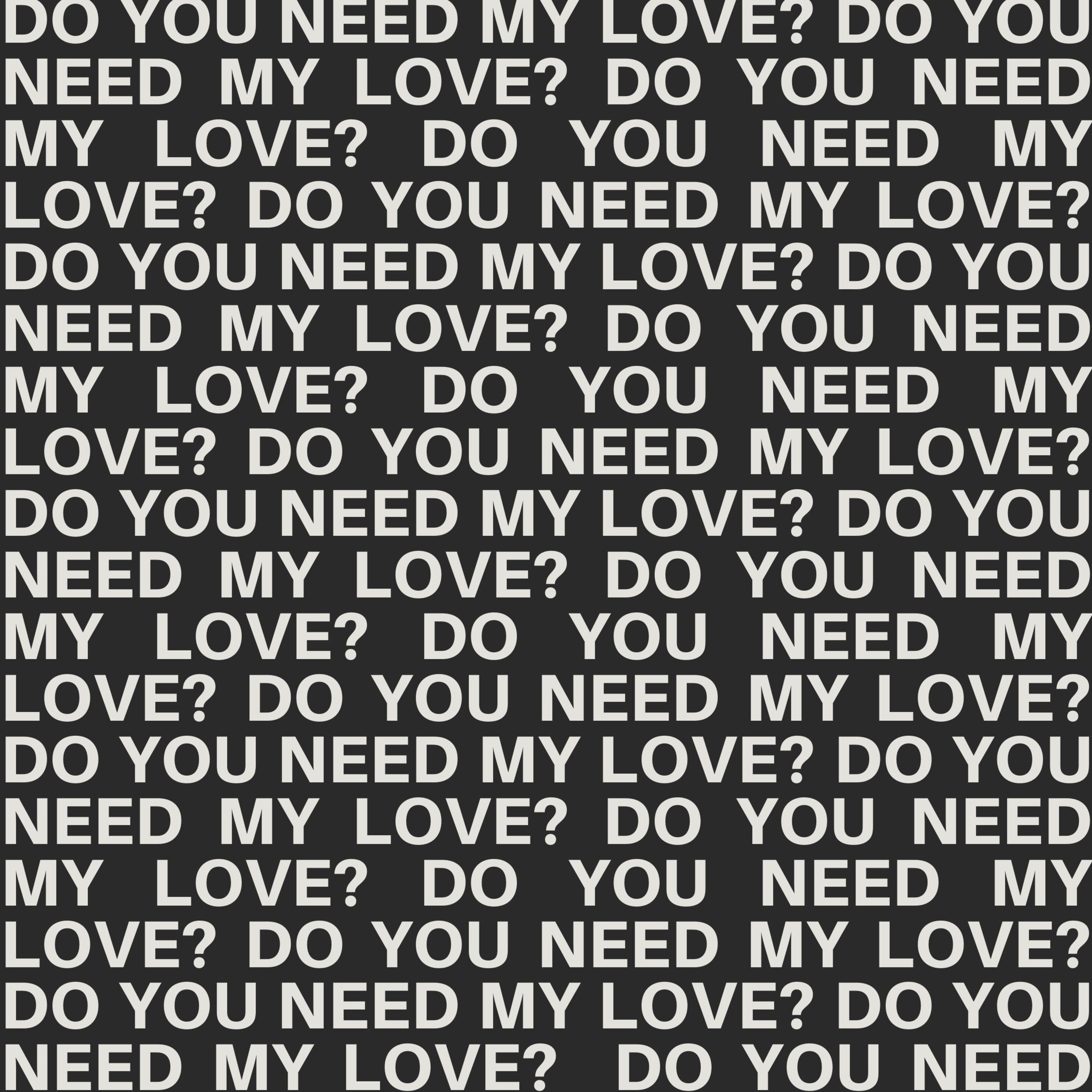 Do You Need My Love?