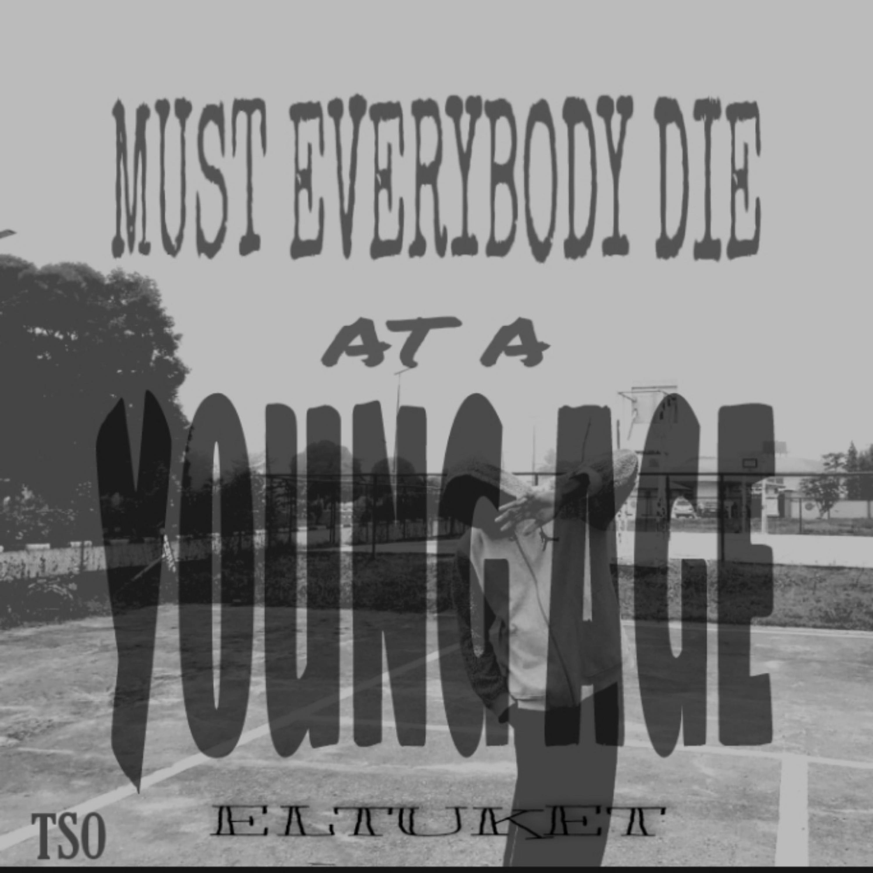 MUST EVERYBODY DIE AT A YOUNG AGE