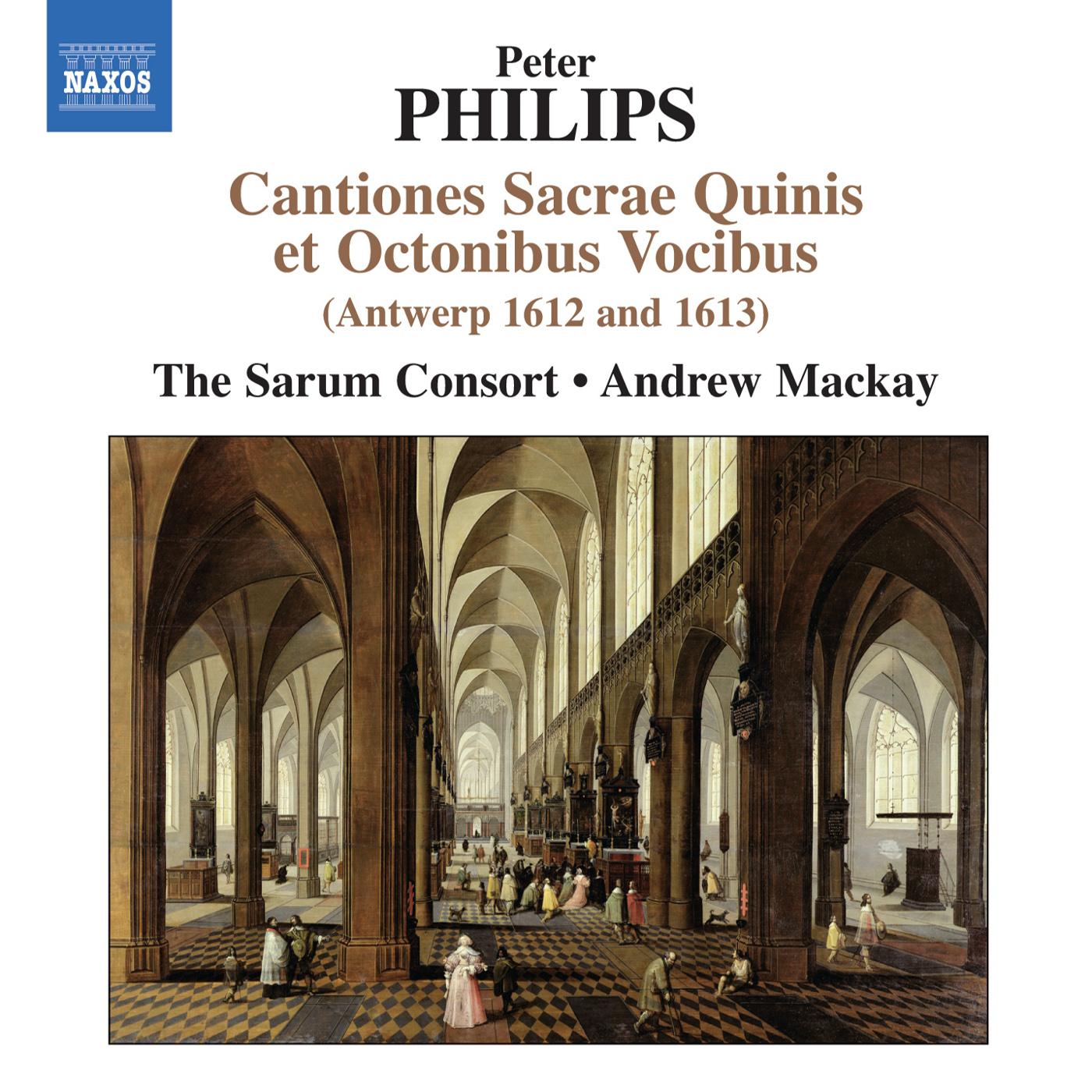 PHILIPS, P.: Cantiones Sacrae Quinis et Octonibus Vocibus (Antwerp 1612 and 1613) (Sarum Consort, Mackay)