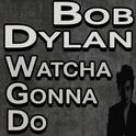 Bob Dylan Watcha Gonna Do专辑