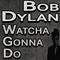 Bob Dylan Watcha Gonna Do专辑