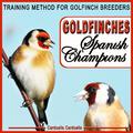 Goldfinches Spanish Champions. Training Method for Goldfinch Breeders - Carduelis Carduelis -