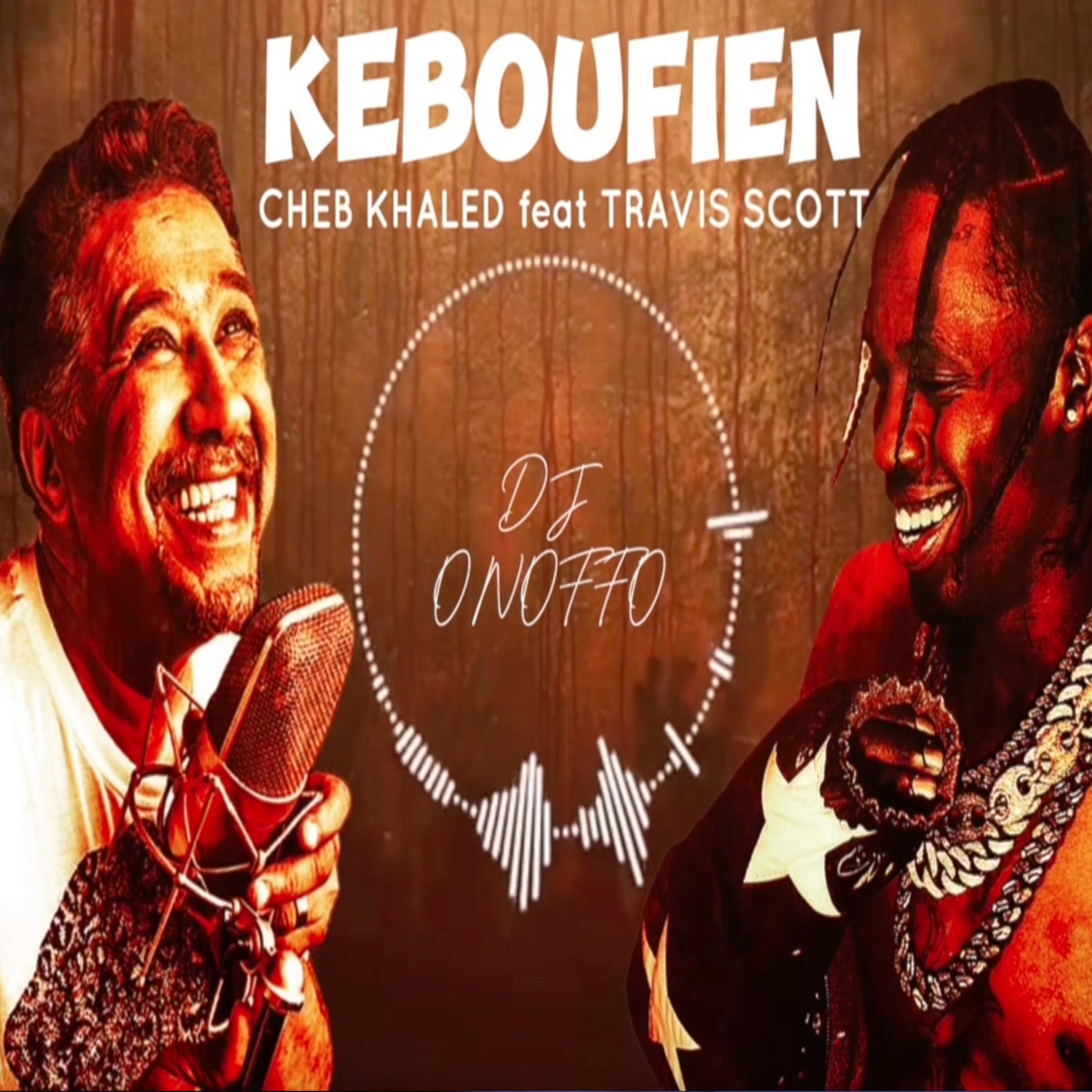 KebouFien (feat. Travis Scott) [Cheb Khaled Remix Afro House Extended mix]