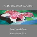 Master Series Classic - Ludwig van Beethoven - Klavierkonzert No. 1专辑