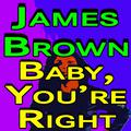 James Brown Baby, You're Right