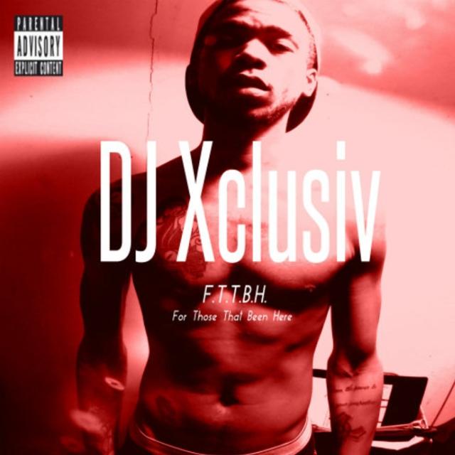 DJ Xclusiv Presents F.T.T.B.H. (For Those That Been Here)