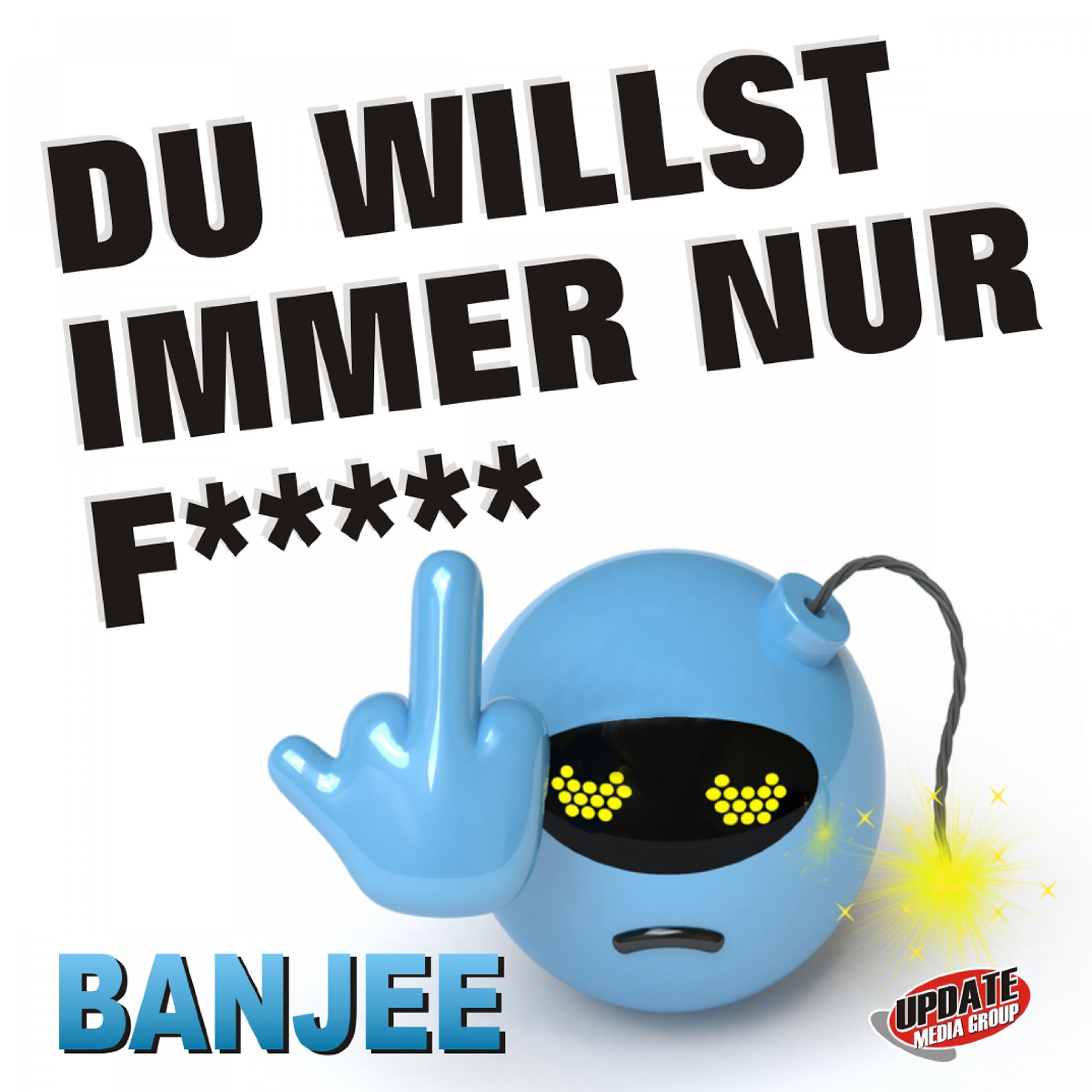 Du willst immer nur f*****