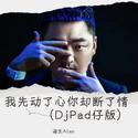 我先动了心你却断了情 (DjPad仔版)