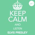 Keep Calm and Listen Elvis Presley (Vol. 01)