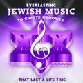 Everlasting Jewish Music to Create Memories That Last a Life Time