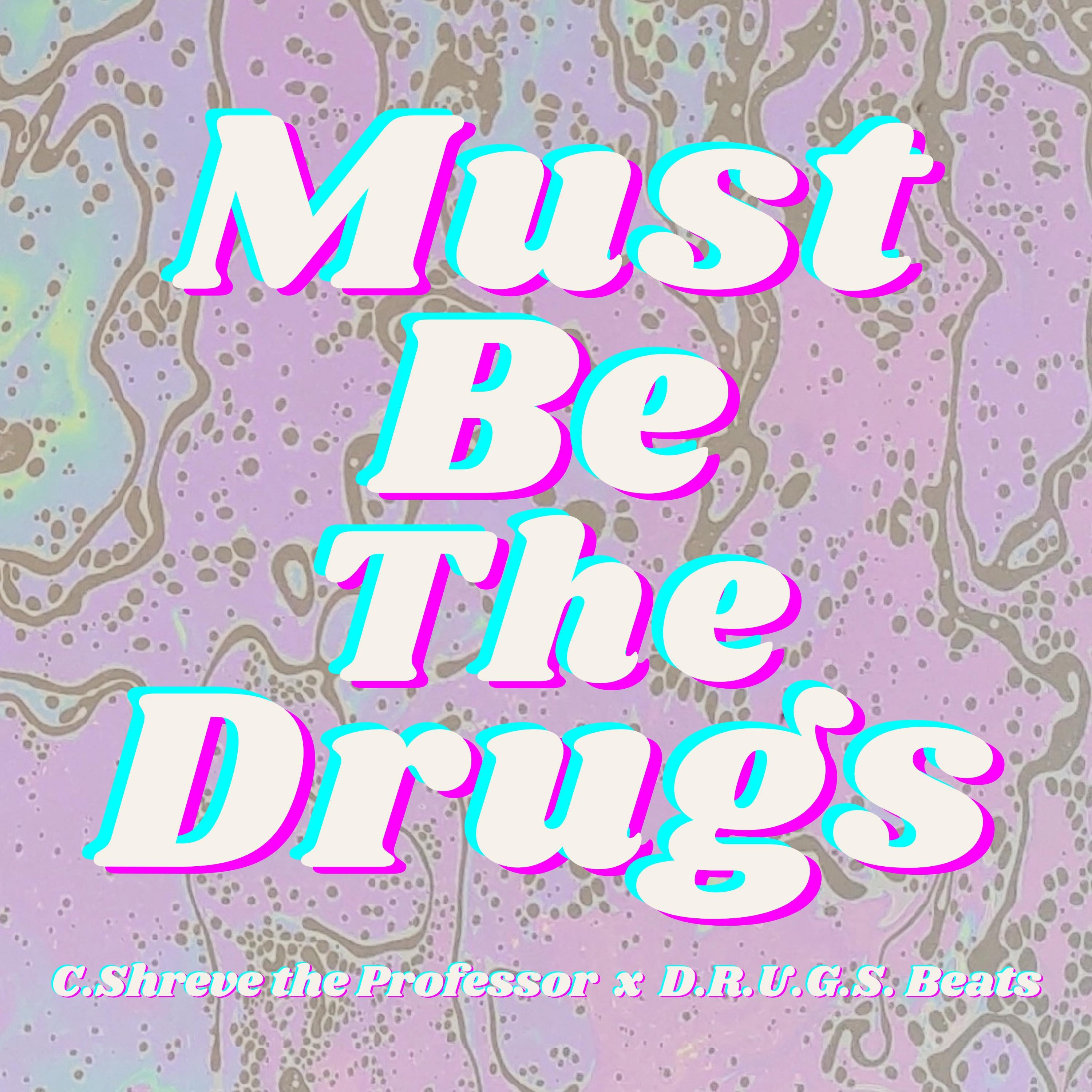 C.Shreve the Professor - Must Be The Drugs (feat. D.R.U.G.S. Beats)