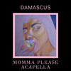 Damascus - Mamma Please (Acapella)