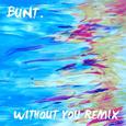 Without You (BUNT. Remix)