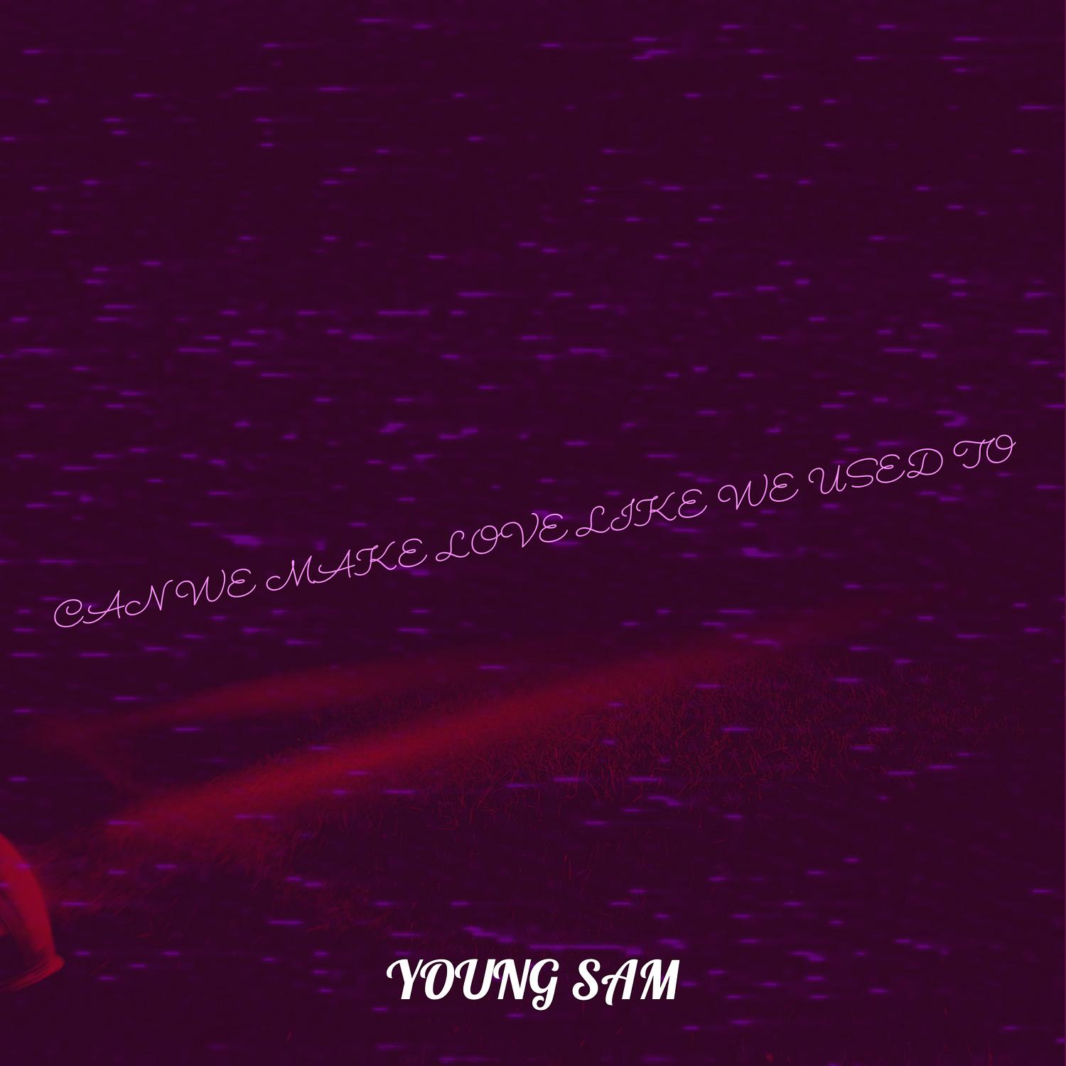 Young Sam - Can We Make Love Like We Used To