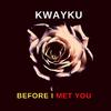 Kwayku - Before I Met You