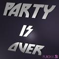 PARTY IS OVER