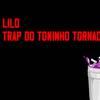 LILO - Trap do Toninho Tornado