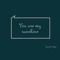 You are my sunshine