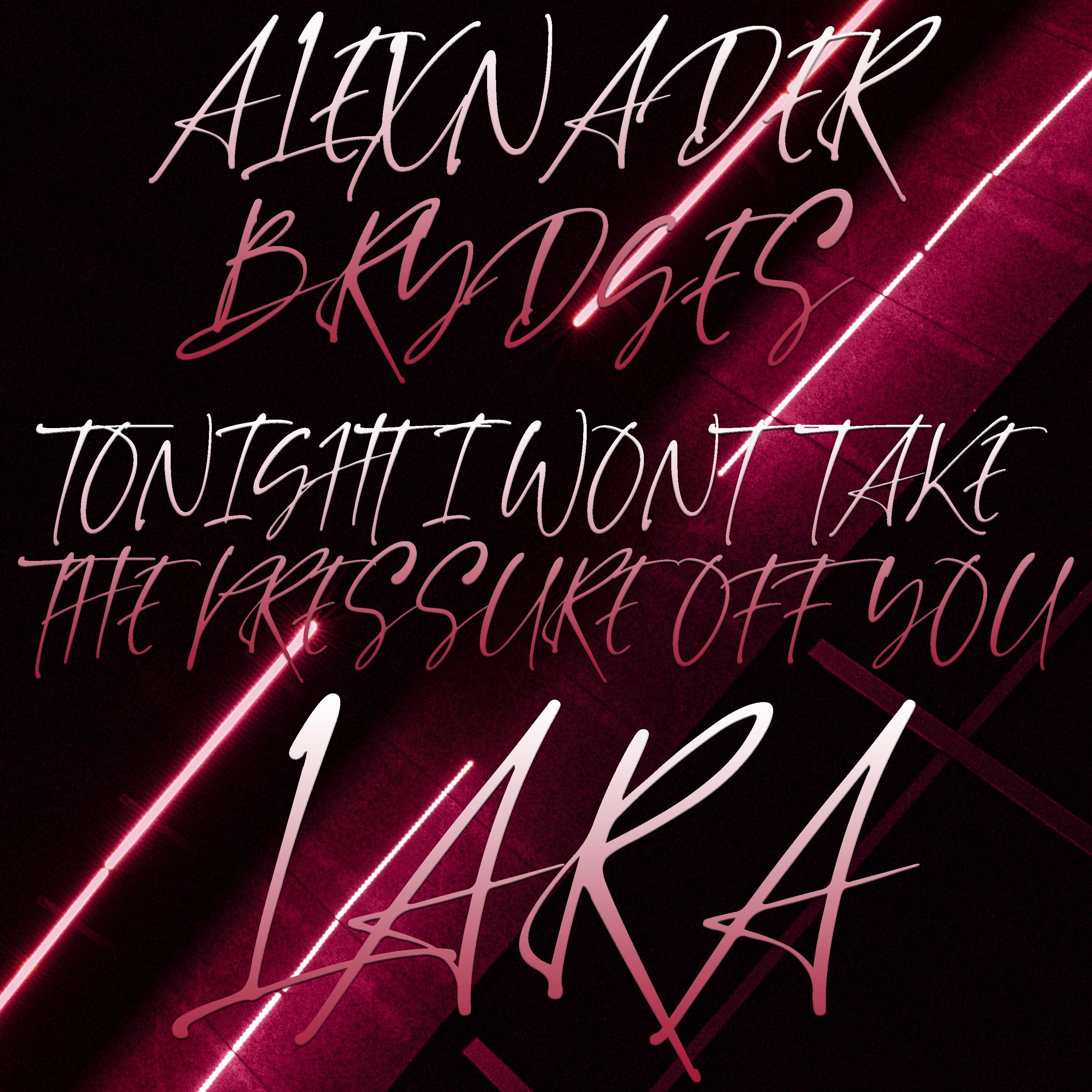 Tonight I Won't Take The Pressure Off You (feat. Lara S)