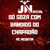 DJ JN Oficiall - Só Goza Com Bandido do Chapadão