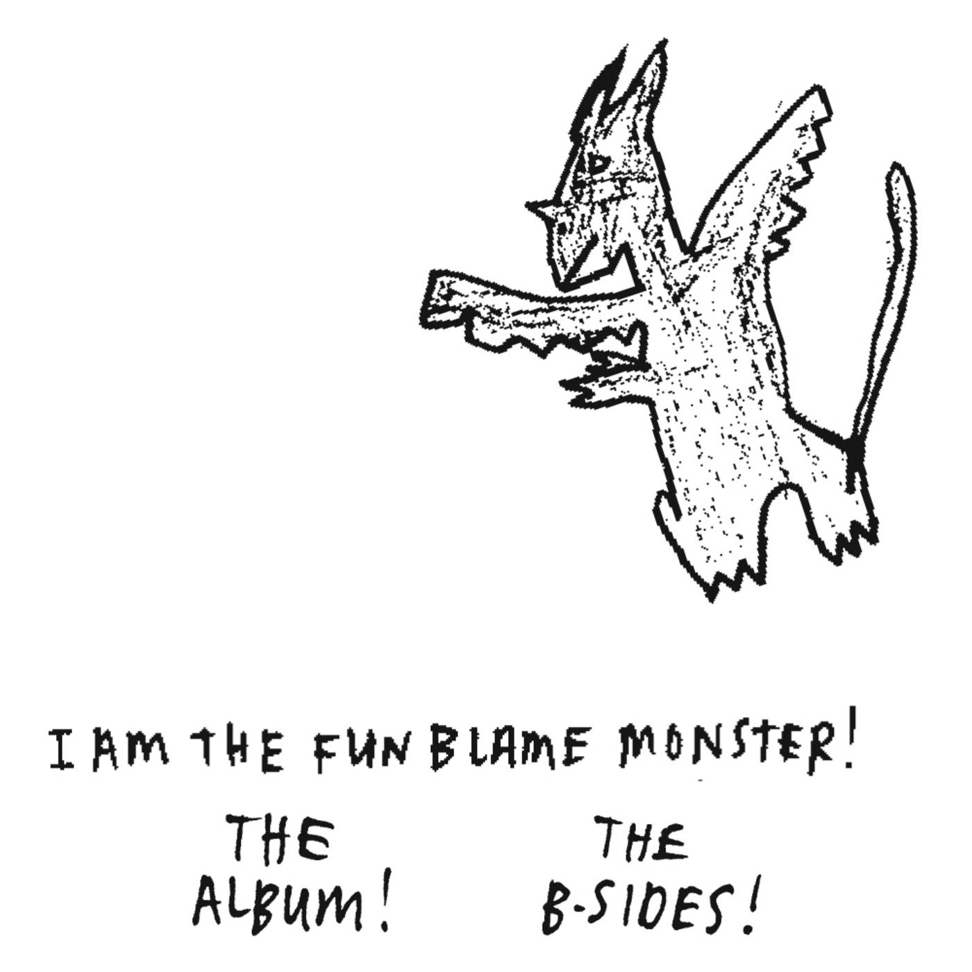 I Am the Fun Blame Monster! Plus Nine B-Sides