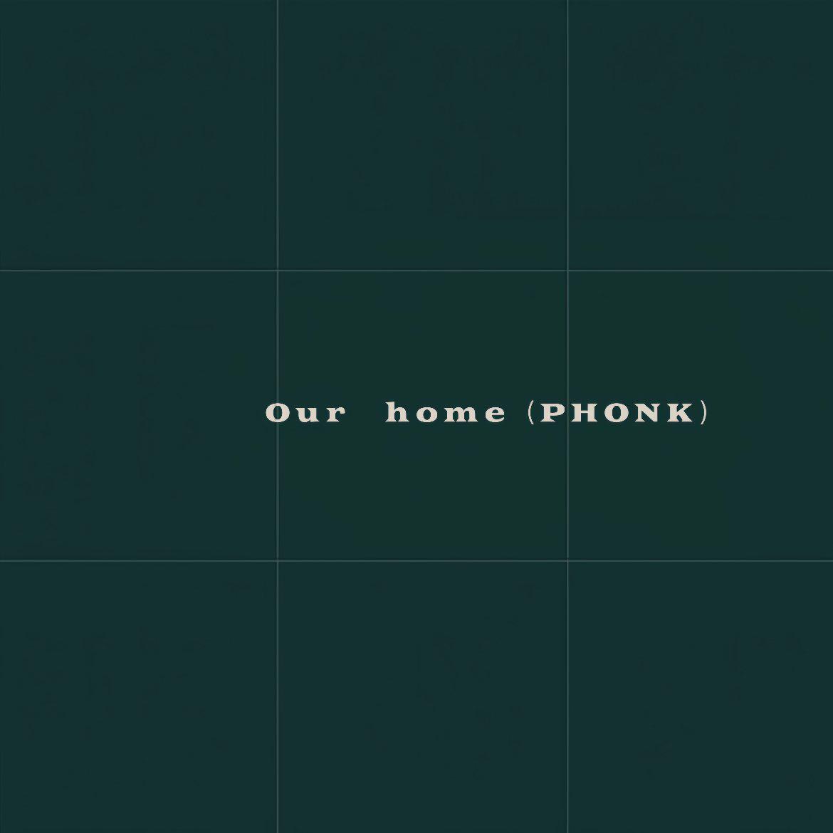 Our home（PHONK）