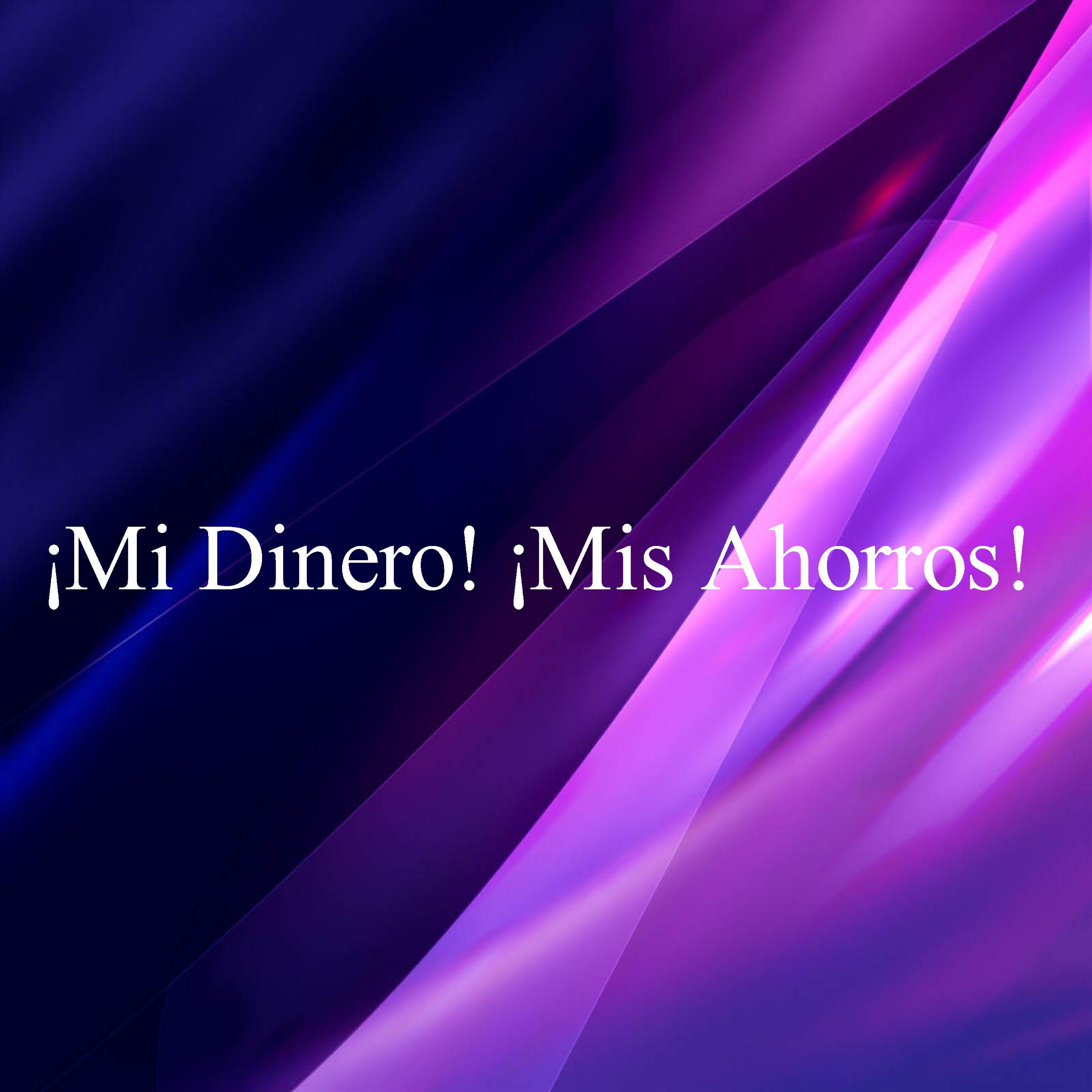 ¡Mi Dinero! ¡Mis Ahorros!