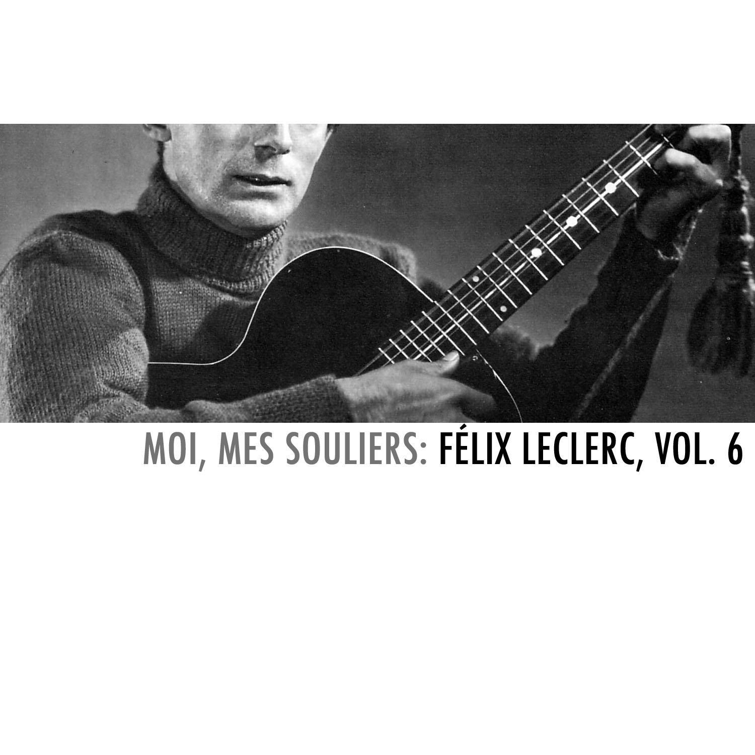 Moi, mes souliers: Félix Leclerc, Vol. 6