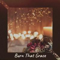 Burn That Grace