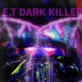 E.T dark killer