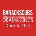 Barack Obama Singing Drink to That