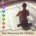 Zen Balancing the Chakras: Music for Meditation, Helpful in Balancing, Treating and Cleansing the Ch