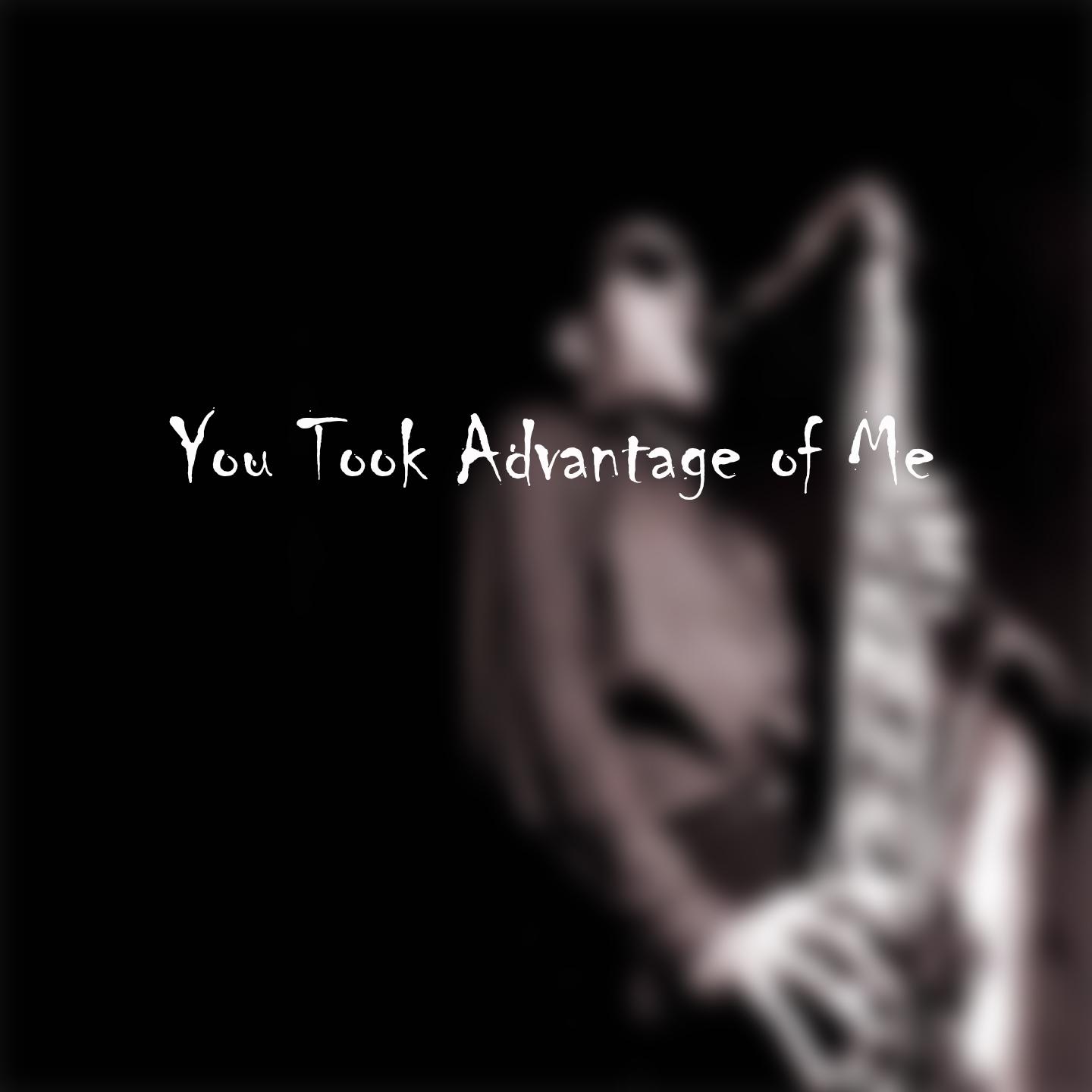 You Took Advantage of Me
