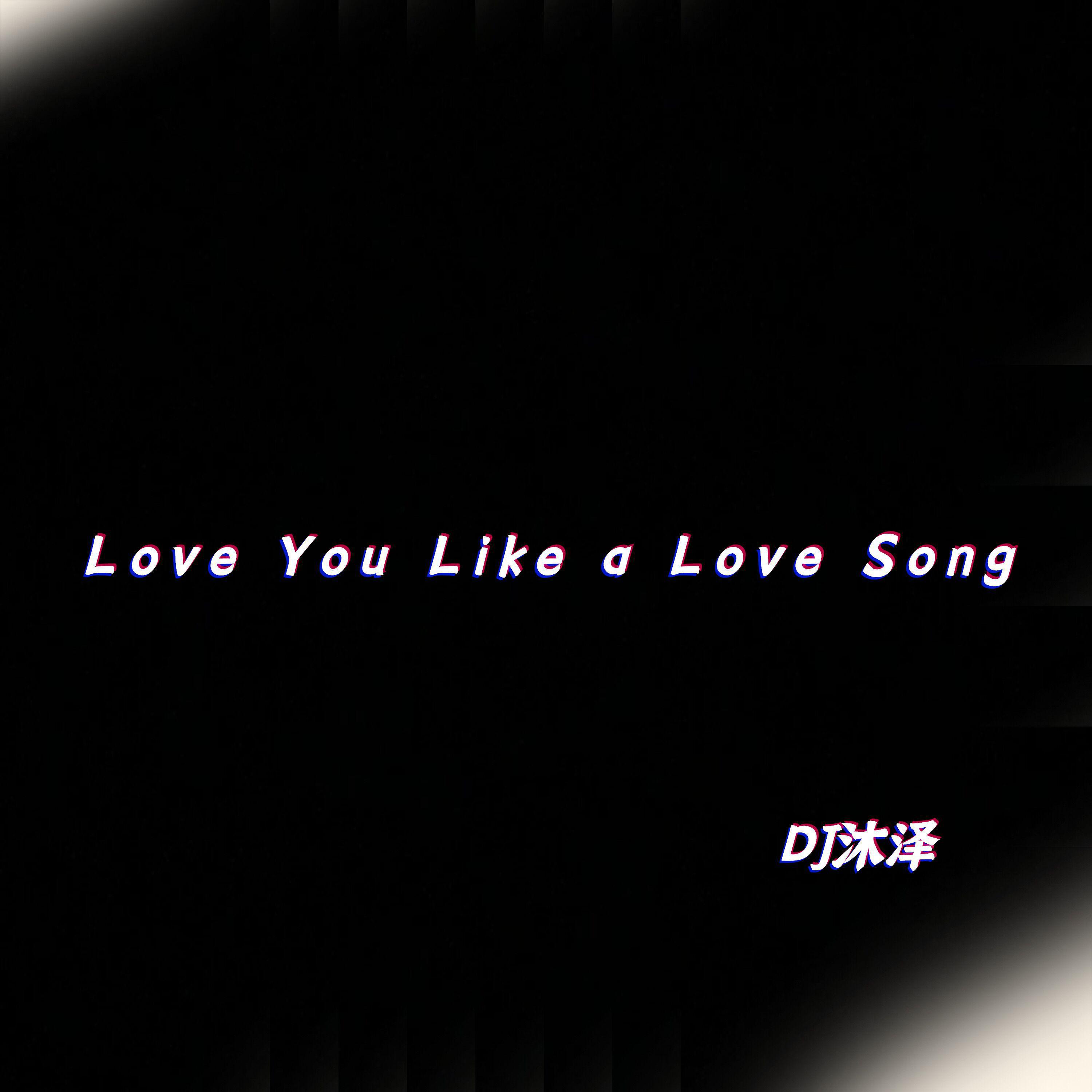 Love You Like a Love Song
