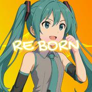 RE BORN ! (feat. 初音ミク)