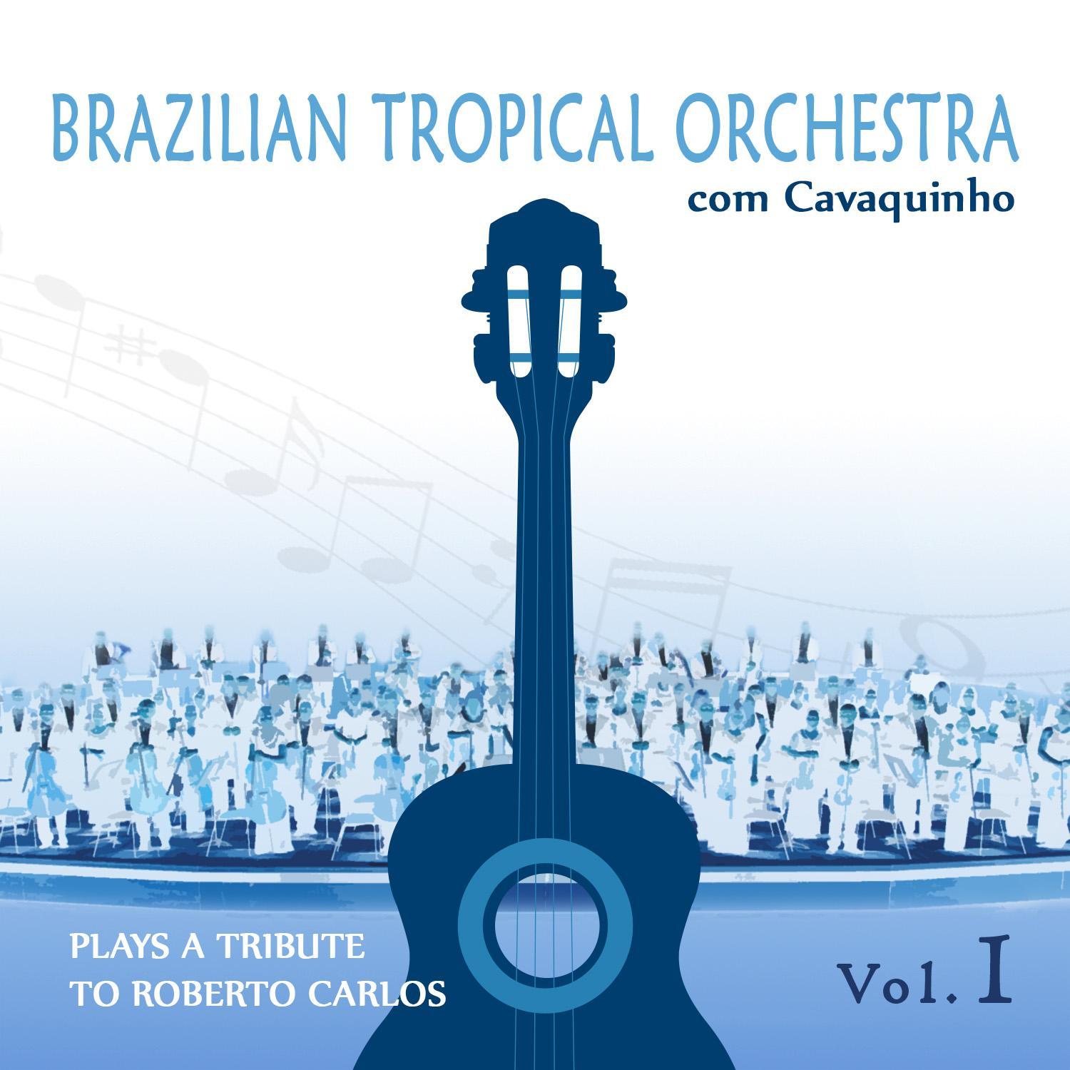 Brazilian Tropical Orchestra Plays a Tribute To Roberto Carlos With Cavaquinho Vol.1