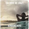 Bundung boyo - You Drive Me Crazy